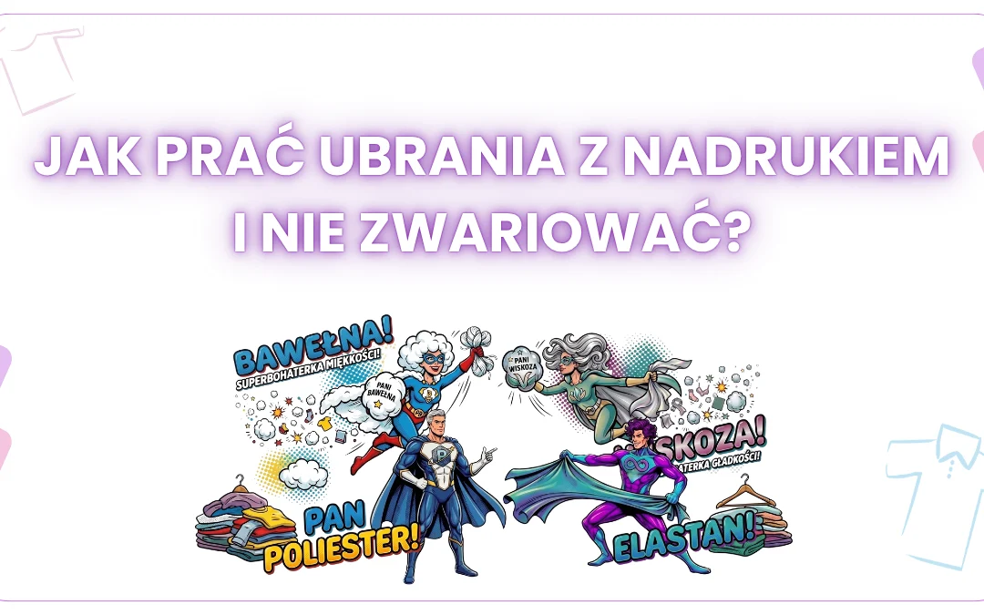JAK PRAĆ UBRANIA Z NADRUKIEM I NIE ZWARIOWAĆ