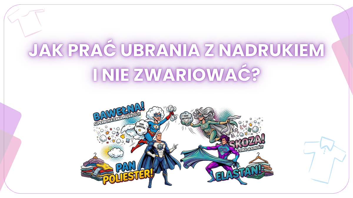 JAK PRAĆ UBRANIA Z NADRUKIEM I NIE ZWARIOWAĆ
